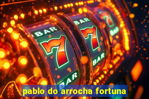 pablo do arrocha fortuna